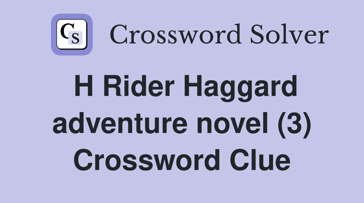 H Rider Haggard adventure novel (3) Crossword Clue