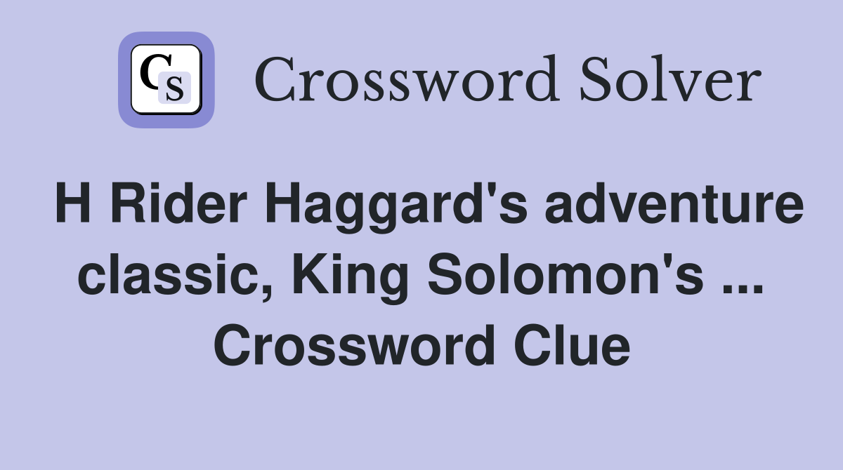 H Rider Haggard's adventure classic, King Solomon's ... Crossword Clue