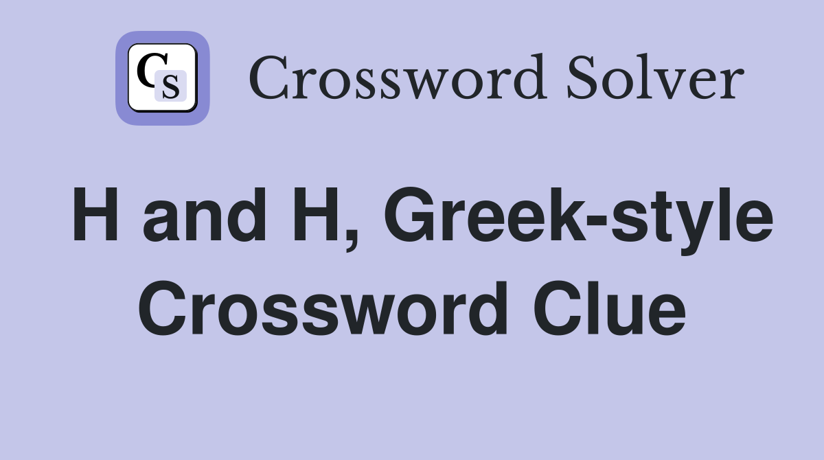 H and H, Greek-style Crossword Clue