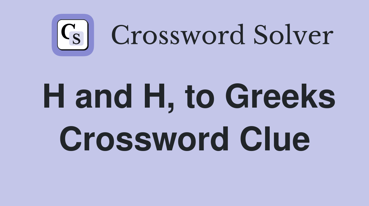 H and H, to Greeks Crossword Clue