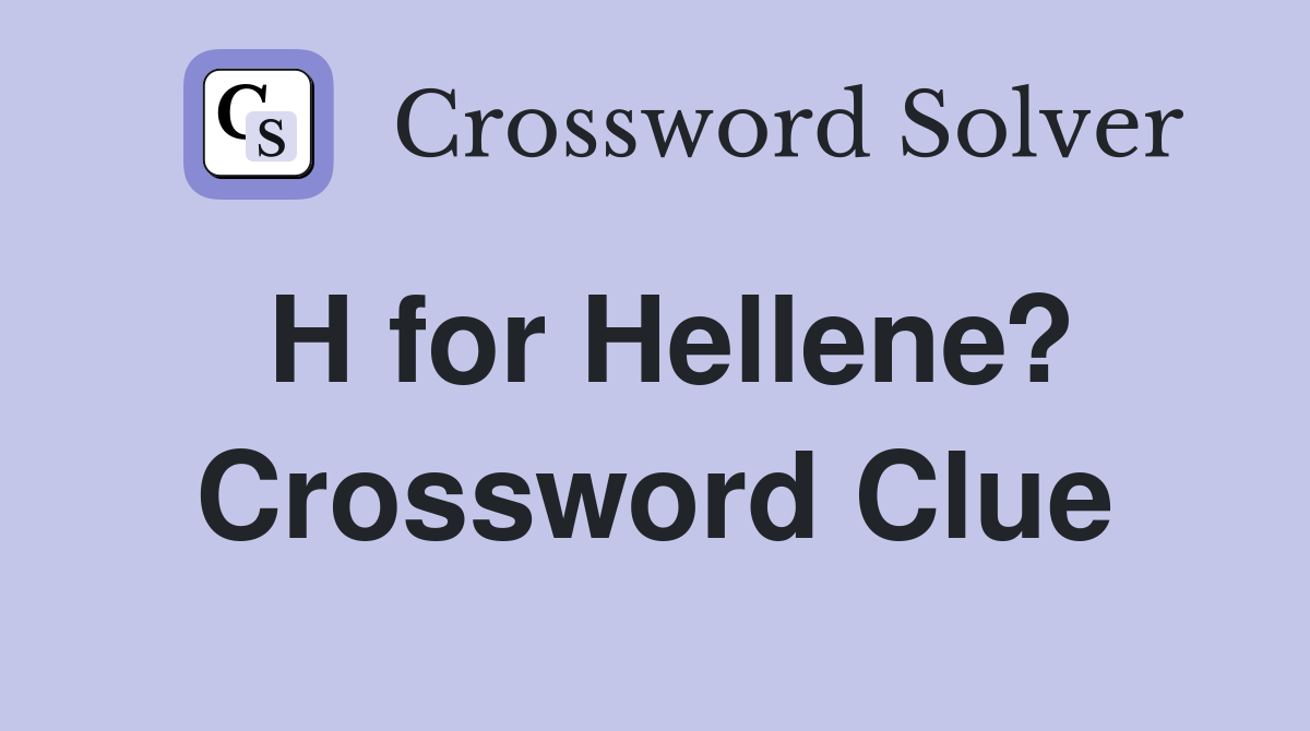 H for Hellene? Crossword Clue
