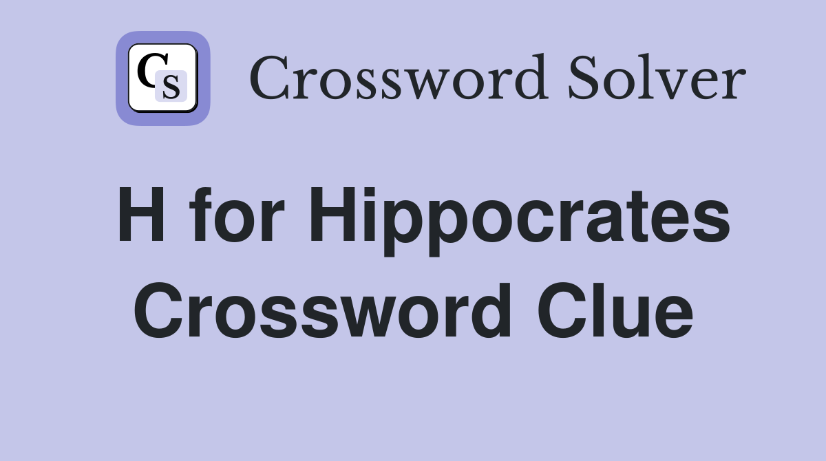 H for Hippocrates Crossword Clue