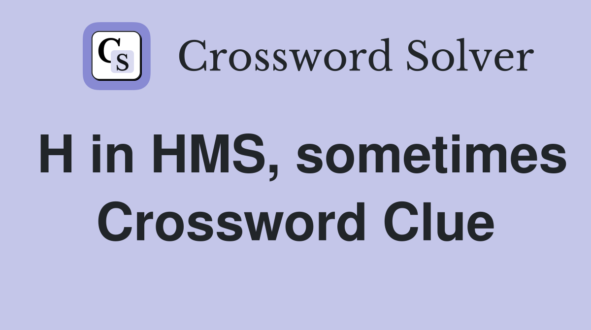 H in HMS, sometimes Crossword Clue