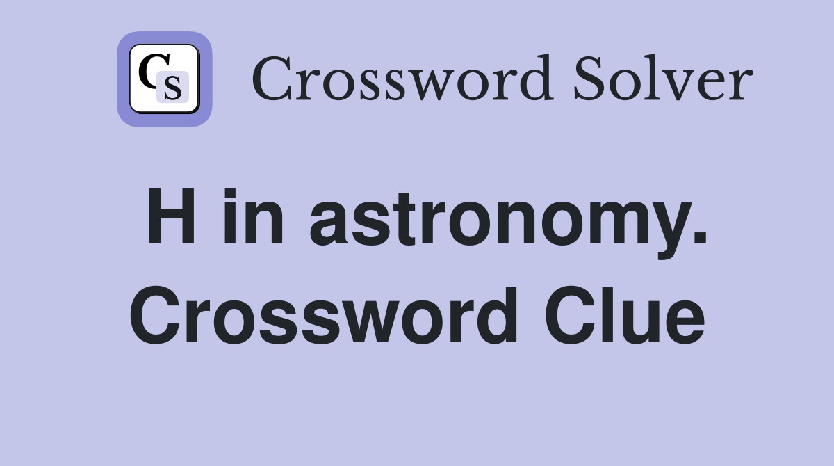 H in astronomy. Crossword Clue