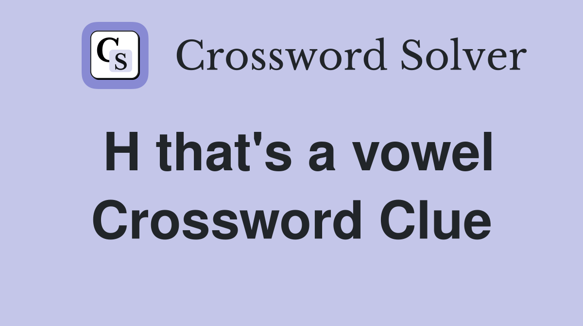 H that's a vowel Crossword Clue