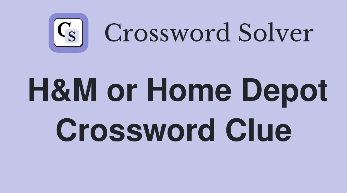 H&M or Home Depot Crossword Clue