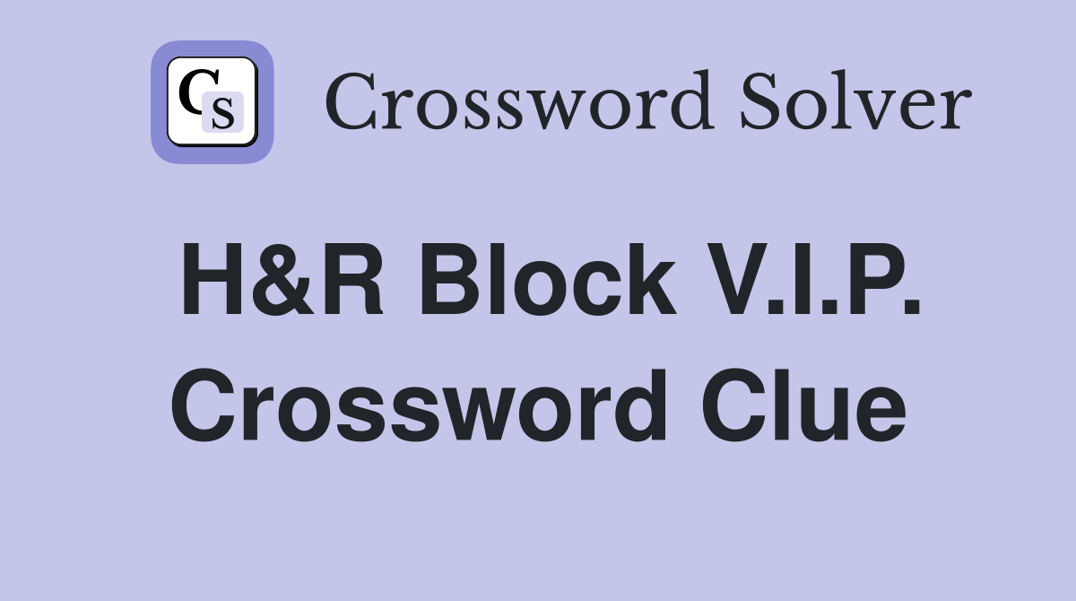 H&R Block V.I.P. Crossword Clue