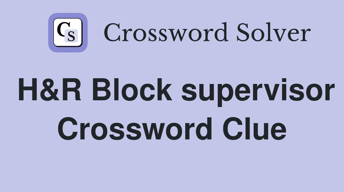 H&R Block supervisor Crossword Clue