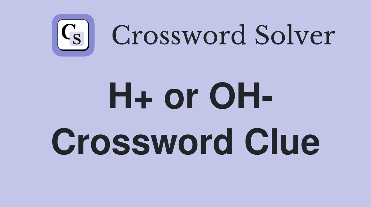H+ or OH- Crossword Clue