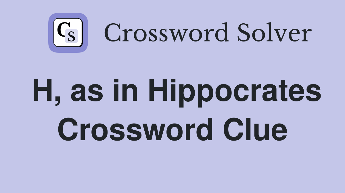 H, as in Hippocrates Crossword Clue