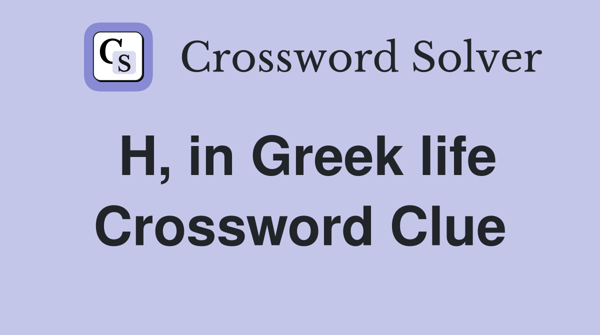 H, in Greek life Crossword Clue