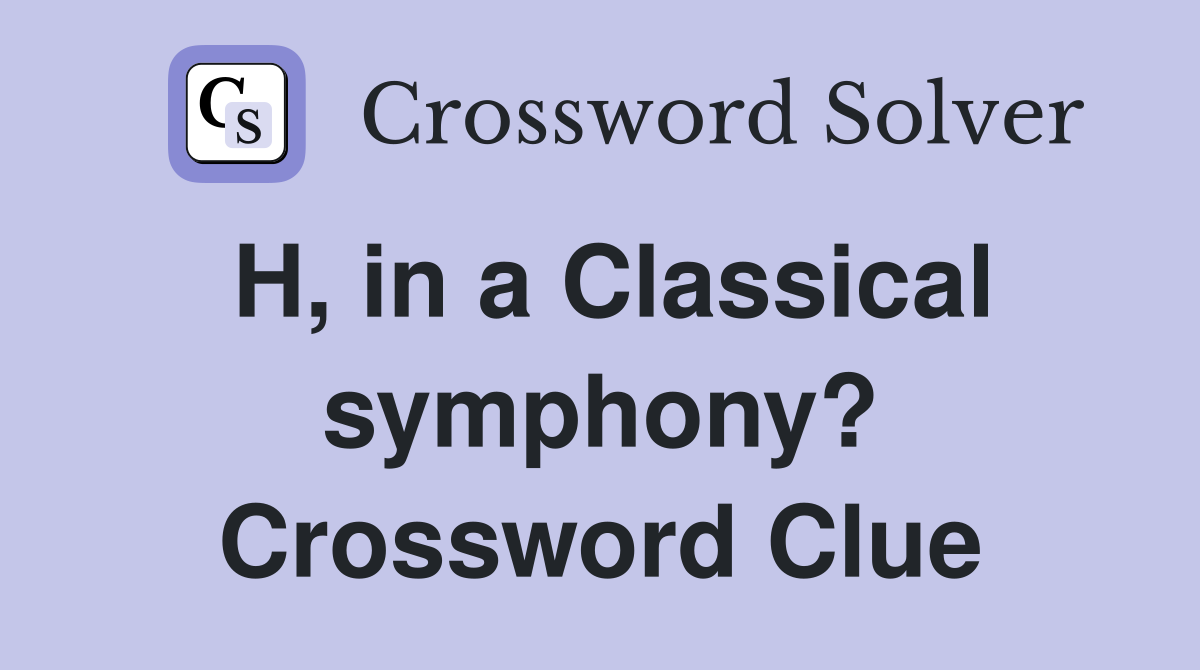 H, in a Classical symphony? Crossword Clue