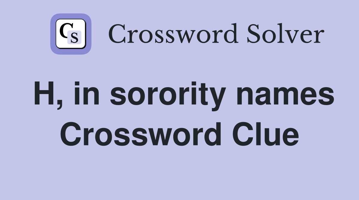 H, in sorority names Crossword Clue