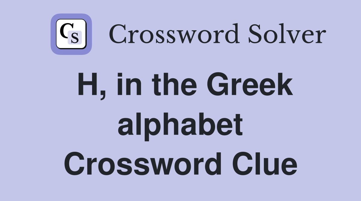 H, in the Greek alphabet Crossword Clue