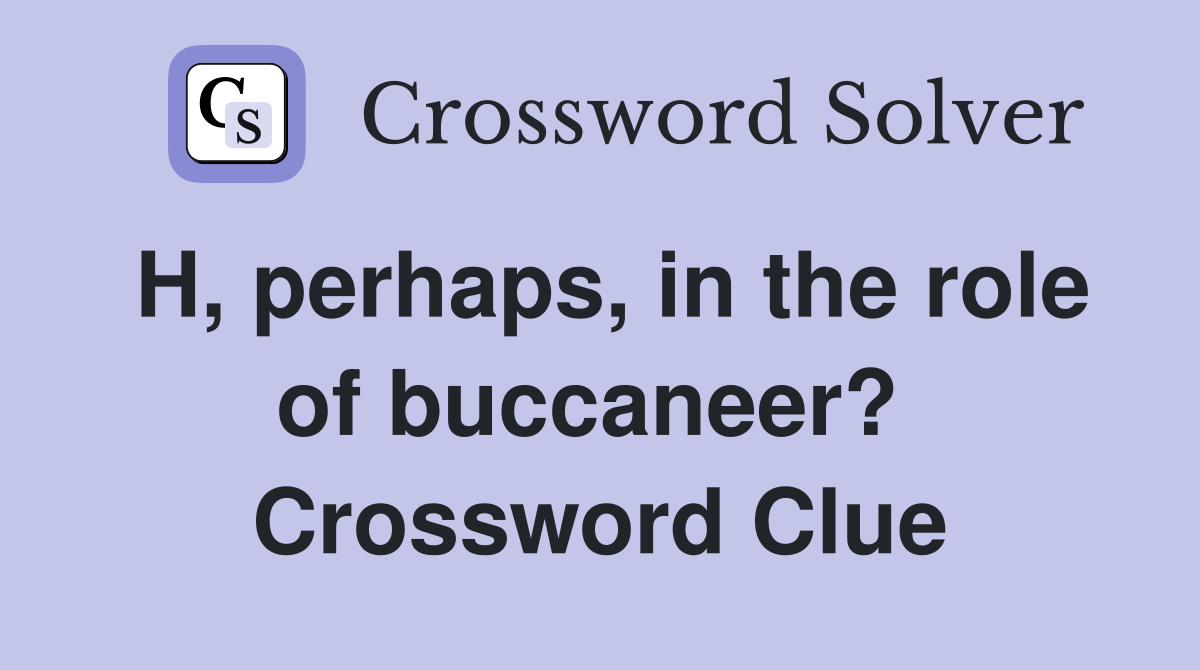 H, perhaps, in the role of buccaneer?  Crossword Clue