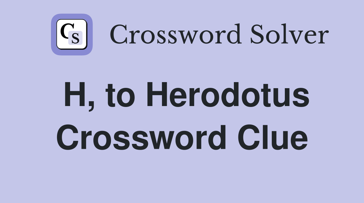 H, to Herodotus Crossword Clue