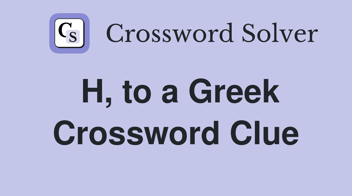 H, to a Greek Crossword Clue