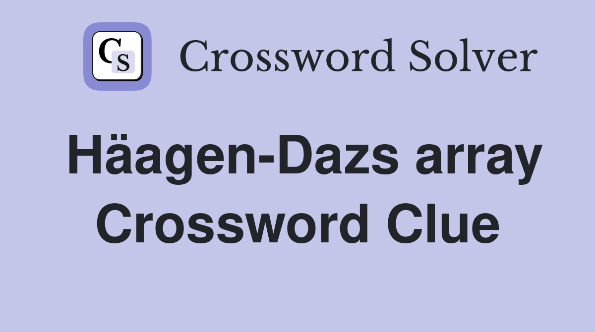 Häagen-Dazs array Crossword Clue