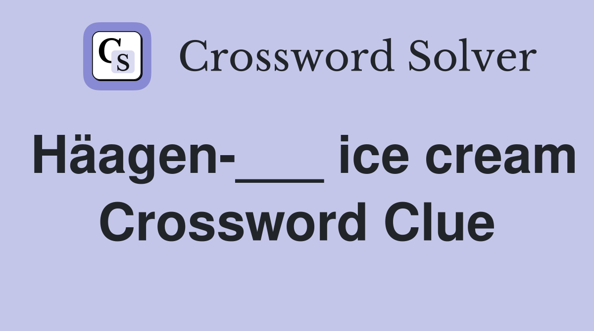 Häagen-___ ice cream Crossword Clue
