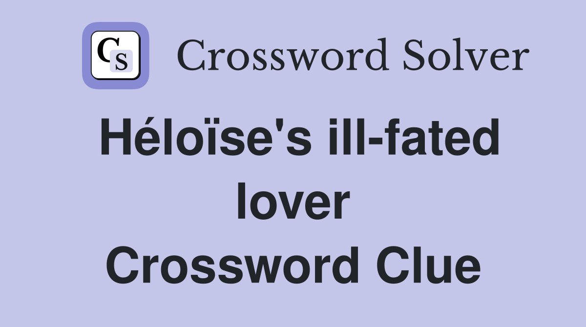 Héloïse's ill-fated lover Crossword Clue