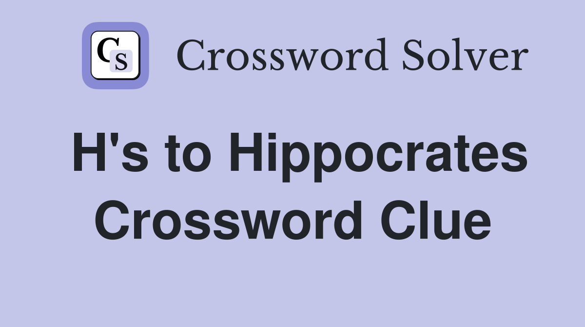H's to Hippocrates Crossword Clue