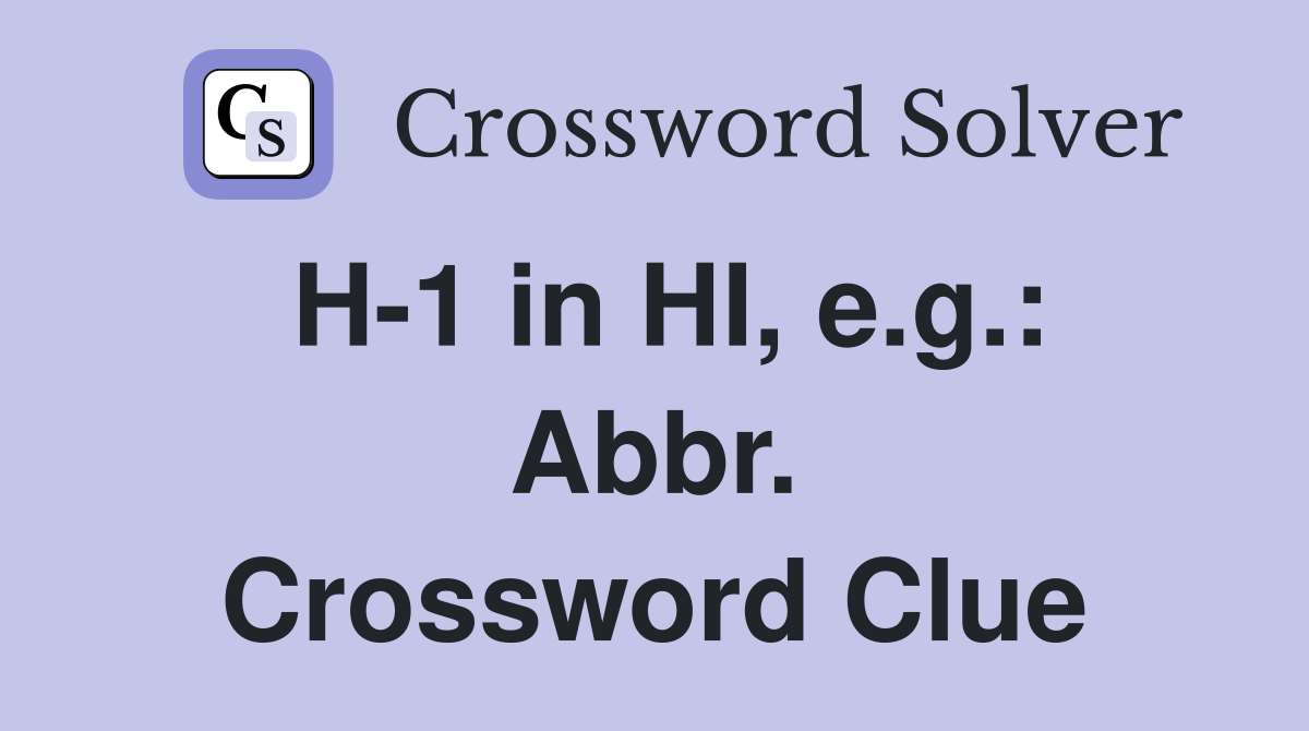 H-1 in HI, e.g.: Abbr. Crossword Clue