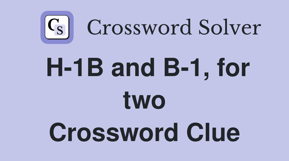 H-1B and B-1, for two Crossword Clue