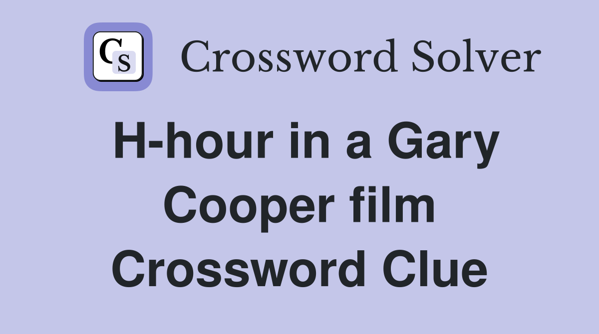 H-hour in a Gary Cooper film Crossword Clue