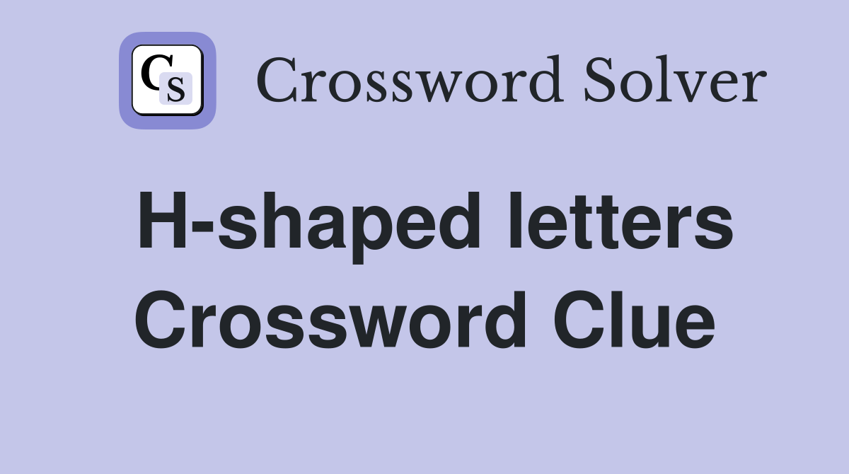 H-shaped letters Crossword Clue