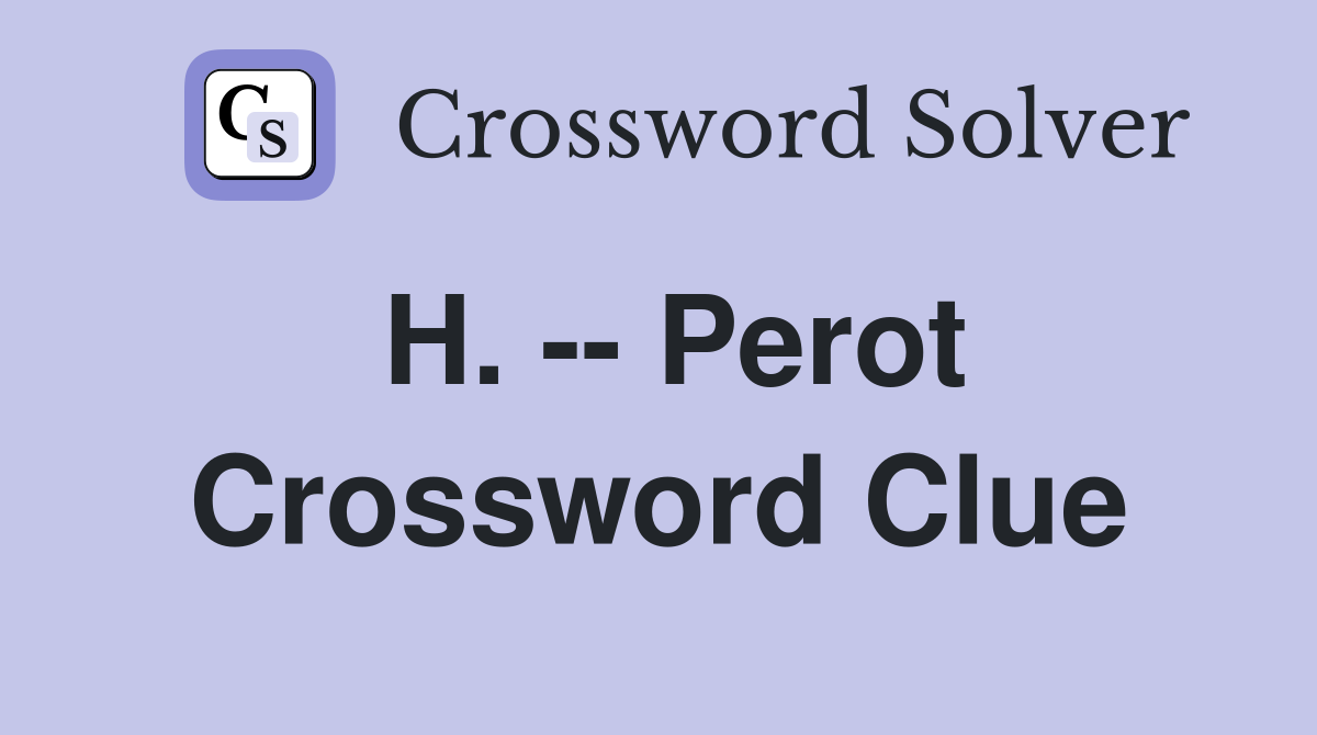 H. -- Perot Crossword Clue