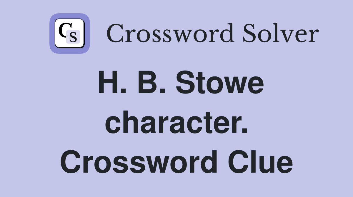 H. B. Stowe character. Crossword Clue
