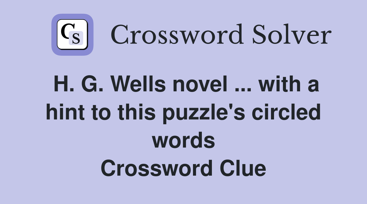 H. G. Wells novel ... with a hint to this puzzle's circled words Crossword Clue