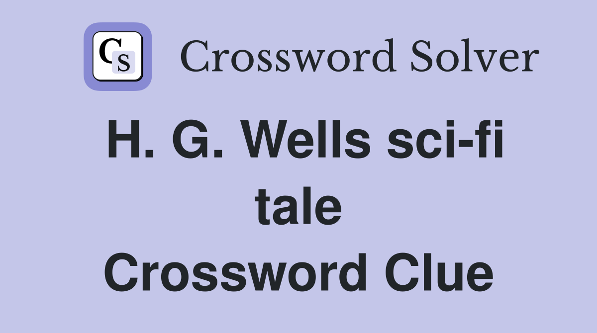 H. G. Wells sci-fi tale Crossword Clue