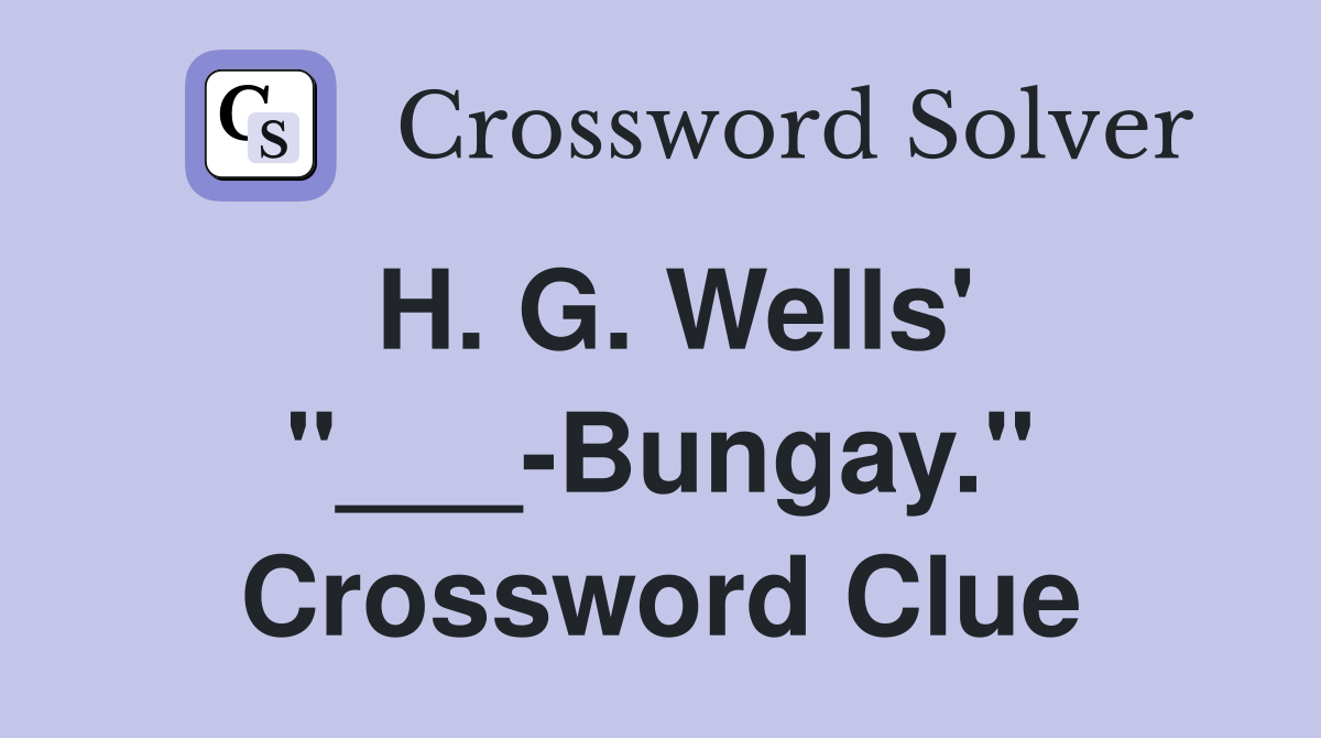 H. G. Wells' "___-Bungay." Crossword Clue