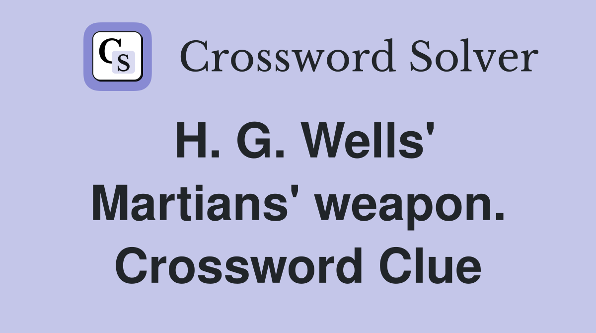 H. G. Wells' Martians' weapon. Crossword Clue