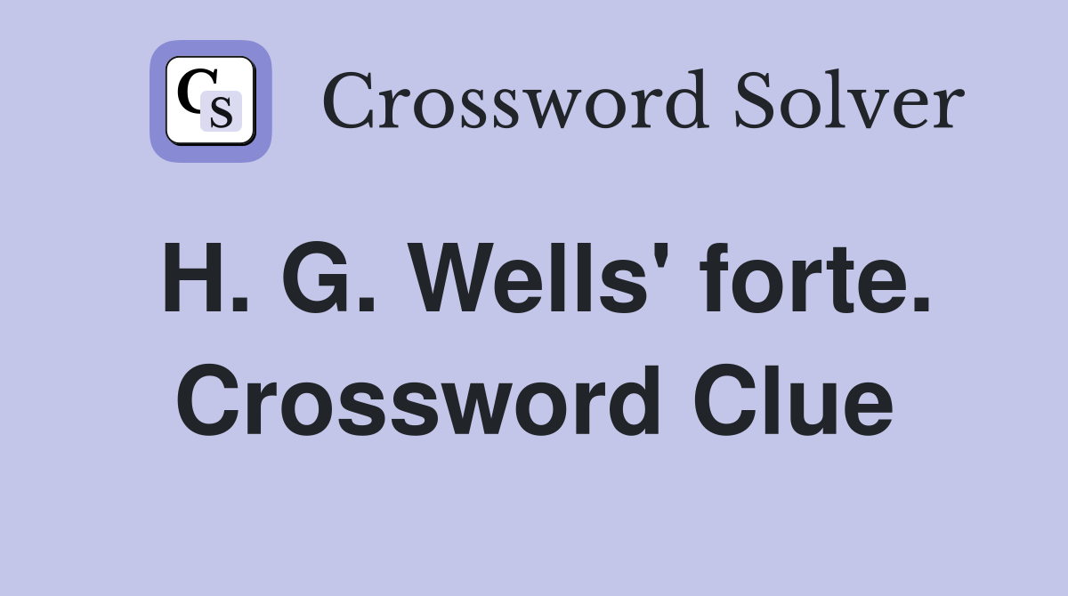 H. G. Wells' forte. Crossword Clue