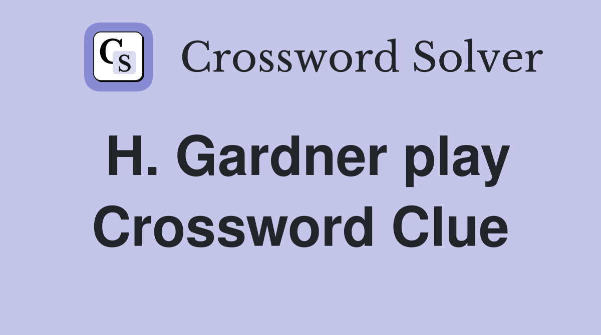 H. Gardner play Crossword Clue