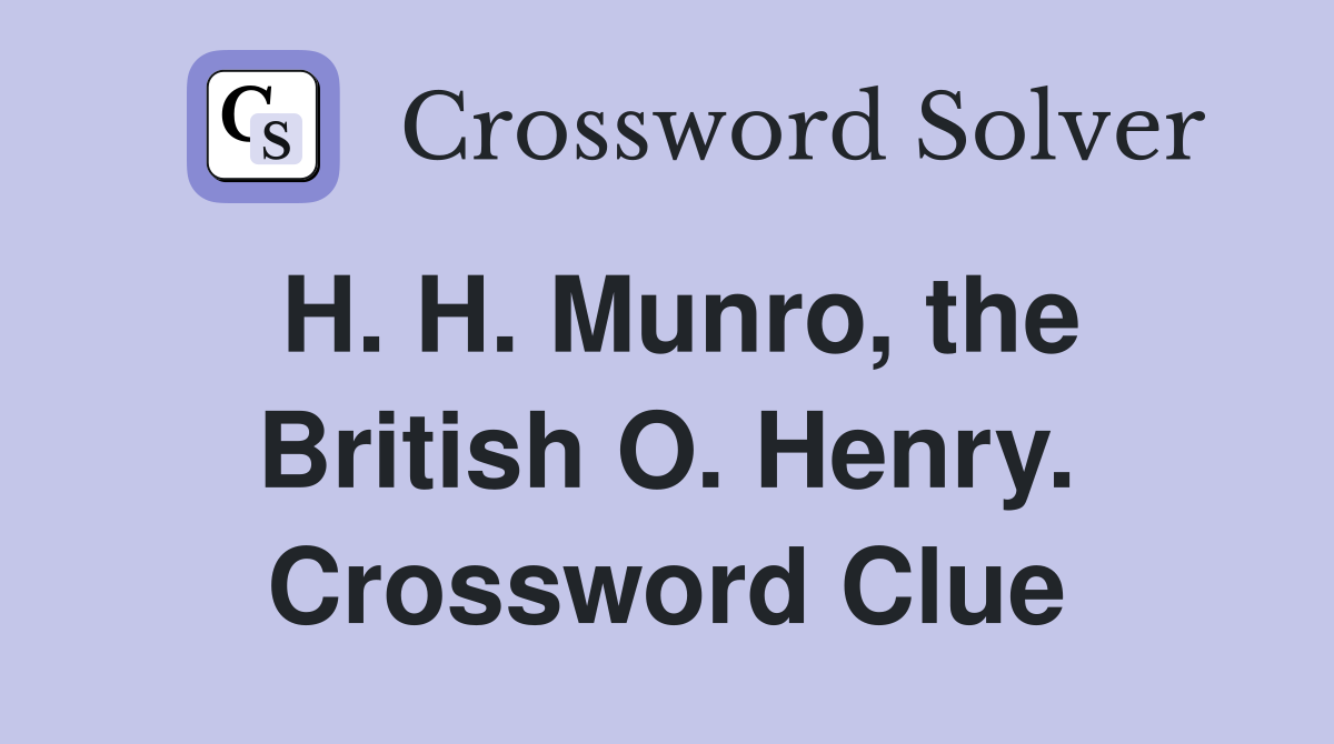 H. H. Munro, the British O. Henry. Crossword Clue