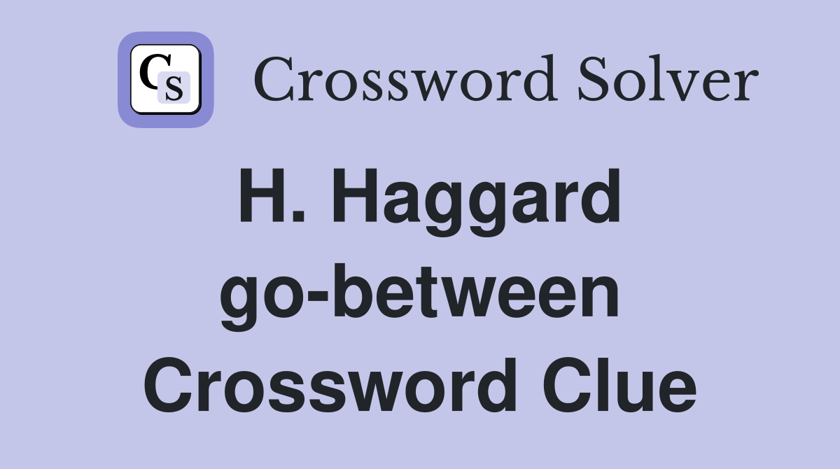 H. Haggard go-between Crossword Clue