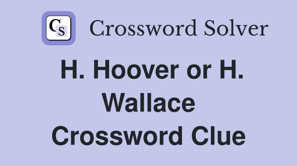 H. Hoover or H. Wallace Crossword Clue