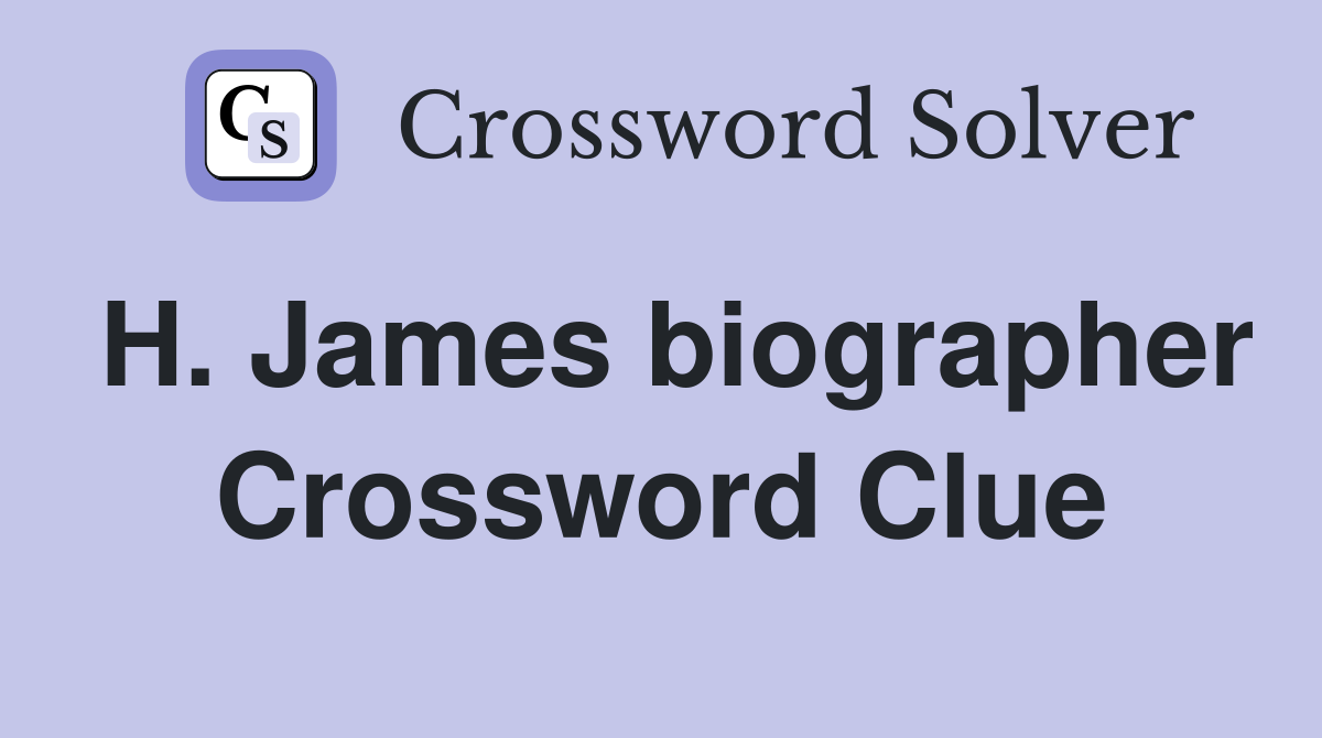 H. James biographer Crossword Clue