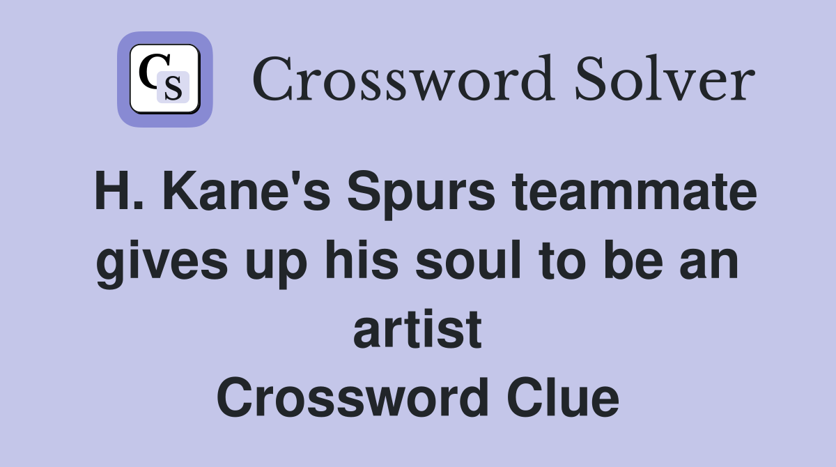 H. Kane's Spurs teammate gives up his soul to be an artist Crossword Clue
