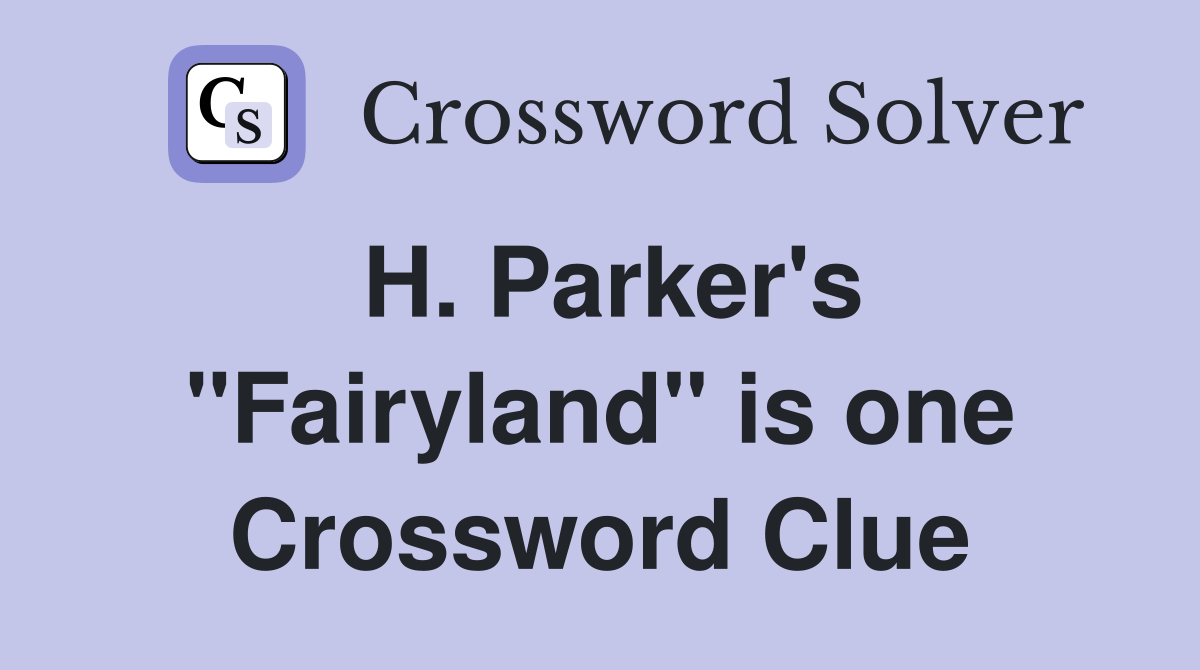 H. Parker's "Fairyland" is one Crossword Clue