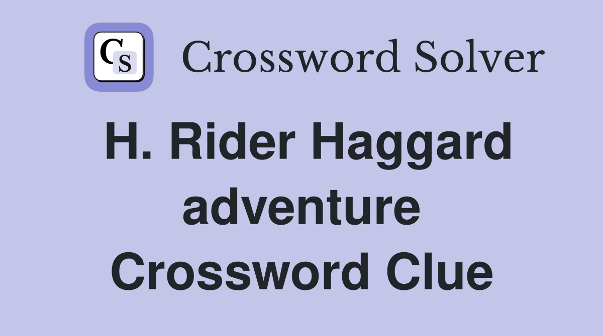 H. Rider Haggard adventure Crossword Clue