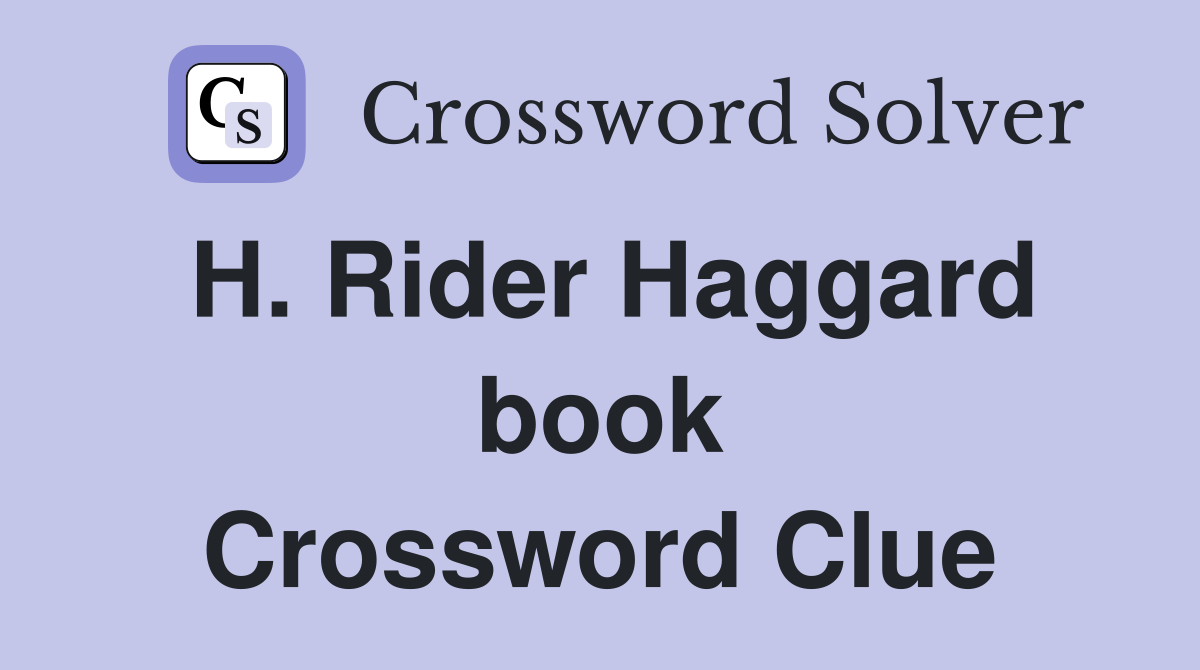 H. Rider Haggard book Crossword Clue