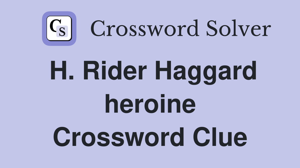 H. Rider Haggard heroine Crossword Clue