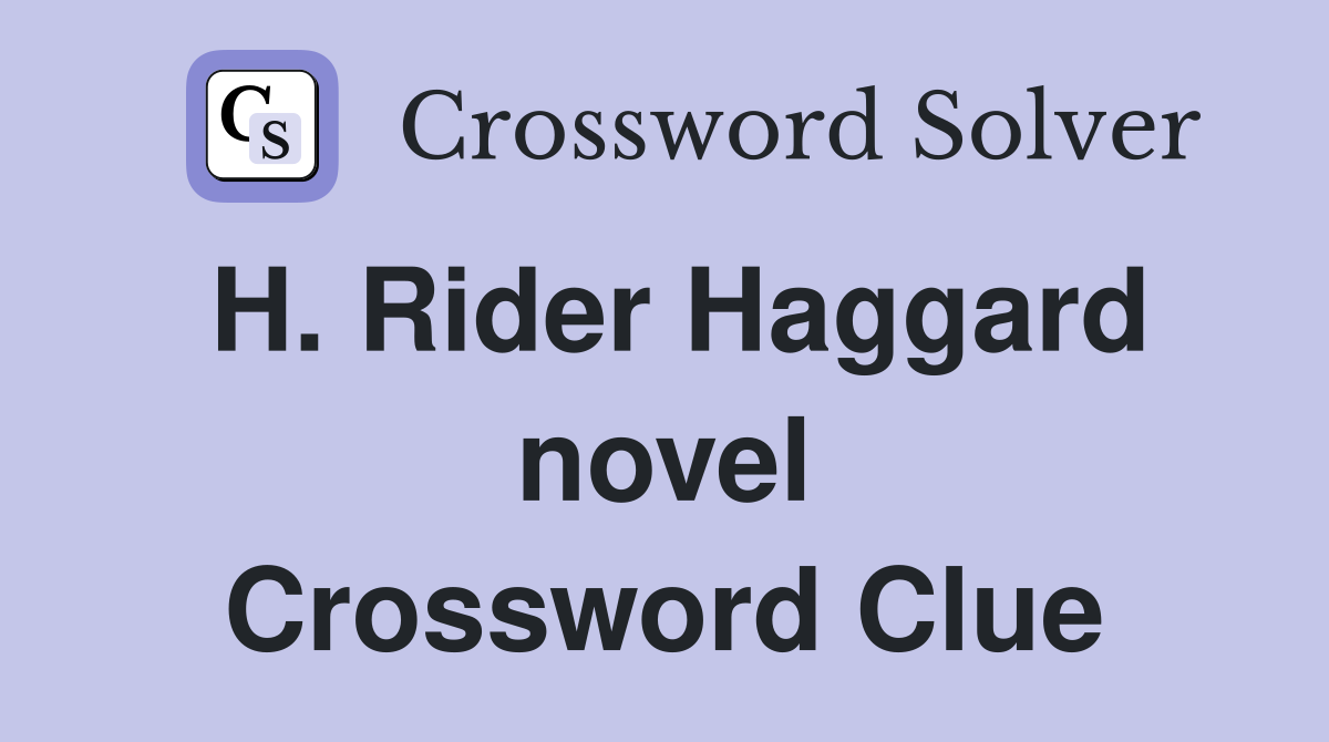 H. Rider Haggard novel Crossword Clue