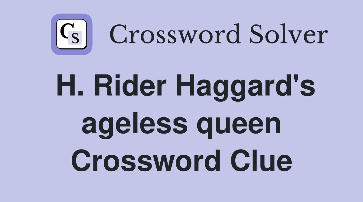 H. Rider Haggard's ageless queen Crossword Clue