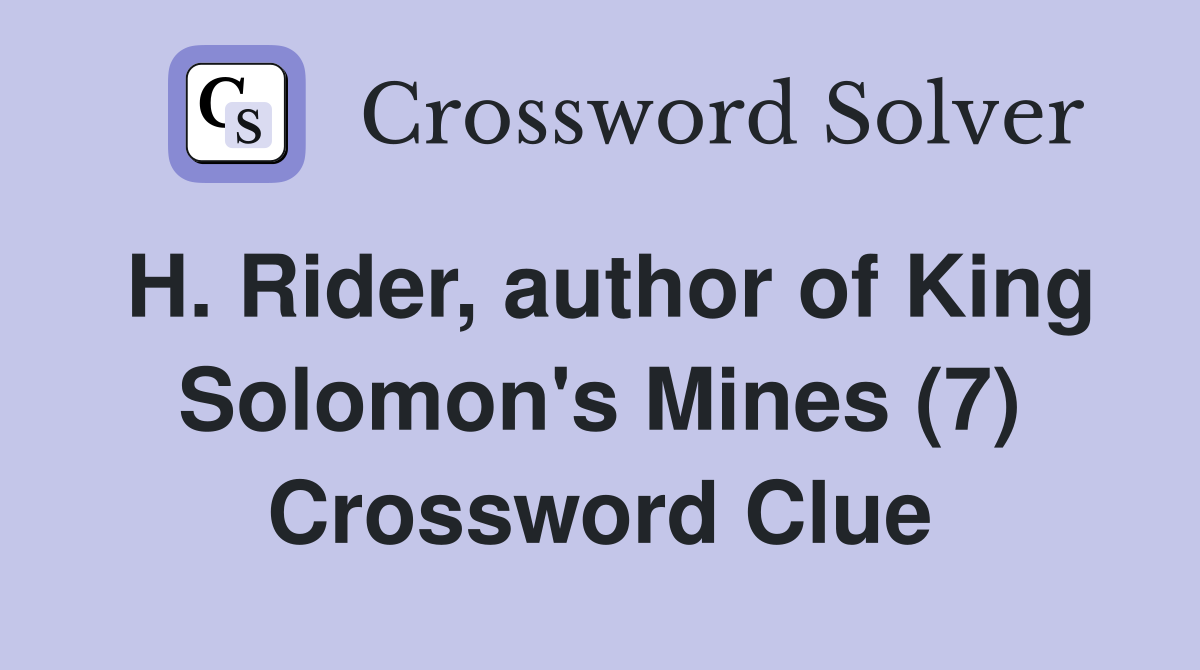 H. Rider, author of King Solomon's Mines (7) Crossword Clue