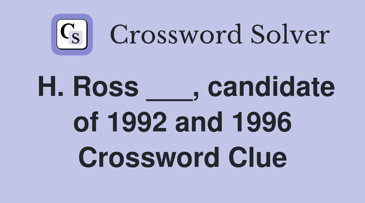 H. Ross ___, candidate of 1992 and 1996 Crossword Clue